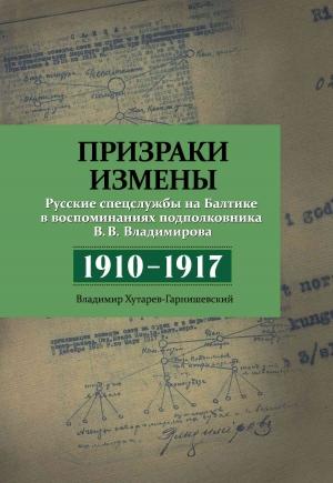 Обложка книги «Призраки измены. Русские спецслужбы на Балтике в воспоминаниях подполковника В. В. Владимирова, 1910–1917 гг.» — Владимир Владимиров, Владимир Хутарев-Гарнишевский