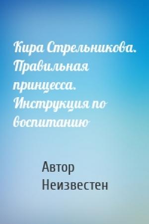 Обложка книги «Кира Стрельникова. Правильная принцесса. Инструкция по воспитанию» — Автор Неизвестен