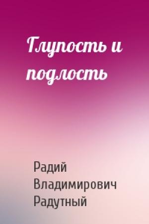 Обложка книги «Глупость и подлость» — Радий Радутный