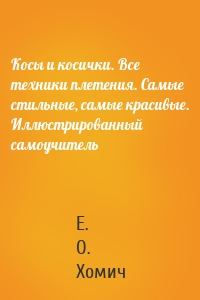 Косы и косички. Все техники плетения. Самые стильные, самые красивые. Иллюстрированный самоучитель