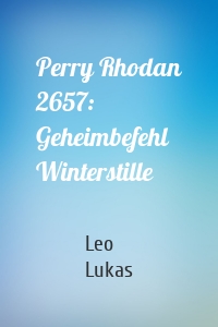 Perry Rhodan 2657: Geheimbefehl Winterstille