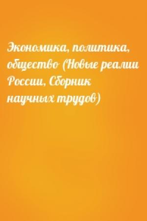 Обложка книги «Экономика, политика, общество (Новые реалии России, Сборник научных трудов)»