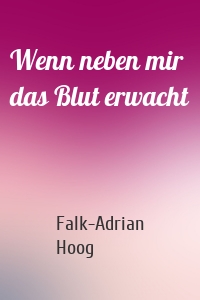 Wenn neben mir das Blut erwacht