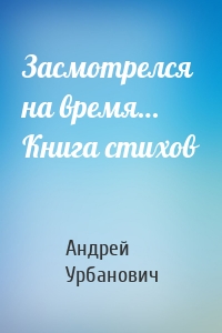 Засмотрелся на время… Книга стихов