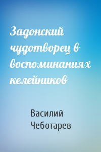 Задонский чудотворец в воспоминаниях келейников
