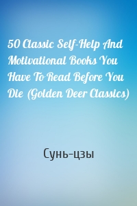 50 Classic Self-Help And Motivational Books You Have To Read Before You Die (Golden Deer Classics)