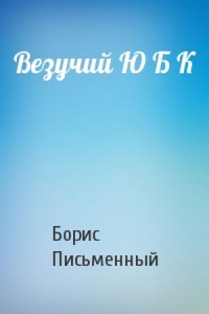 Обложка книги «Везучий Ю Б К» — Борис Письменный