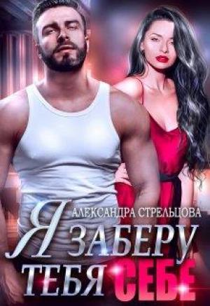 Обложка книги «Я заберу тебя себе (+ Бонус 18+)» — Александра Стрельцова
