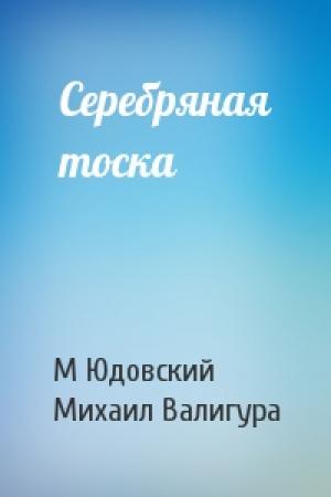 Обложка книги «Серебряная тоска» — М Юдовский, М Валигура