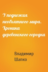 У подножия необъятного мира. Хроника деревенского городка
