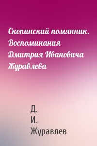 Скопинский помянник. Воспоминания Дмитрия Ивановича Журавлева