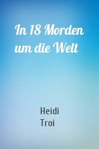 In 18 Morden um die Welt