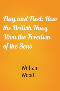 Flag and Fleet: How the British Navy Won the Freedom of the Seas