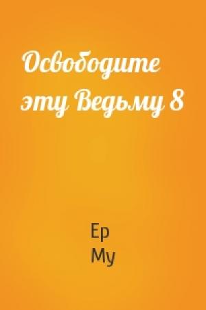 Обложка книги «Освободите эту Ведьму 8» — Ер Му