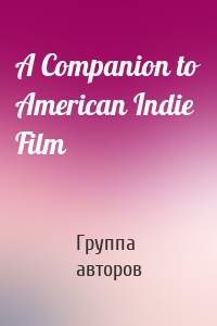 A Companion to American Indie Film