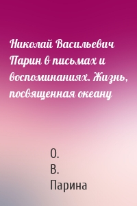 Николай Васильевич Парин в письмах и воспоминаниях. Жизнь, посвященная океану