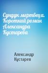 Александр Кустарев - Сундук мертвеца. Короткий роман Александра Кустарева