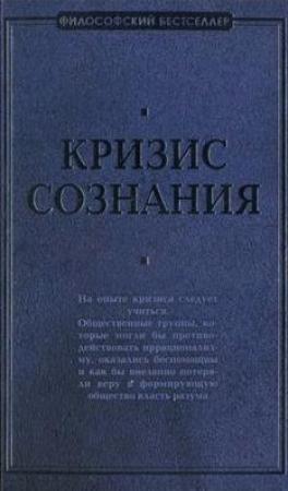Обложка книги «Кризис сознания: сборник работ по «философии кризиса»» — Эрих Фромм, Герберт Маркузе, Хосе Ортега-и-Гассет, Альберт Швейцер, Жиль Делёз, Пауль Тиллих, Ален Бадью, Поль Вирильо, Карл Манхейм, Роберт Мертон, Эрнест ден Хааг, Альфред Вебер