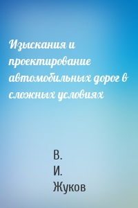 Изыскания и проектирование автомобильных дорог в сложных условиях