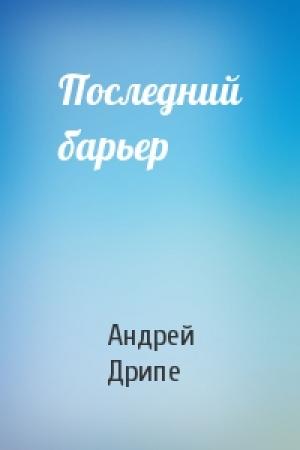 Обложка книги «Последний барьер» — Андрей Дрипе