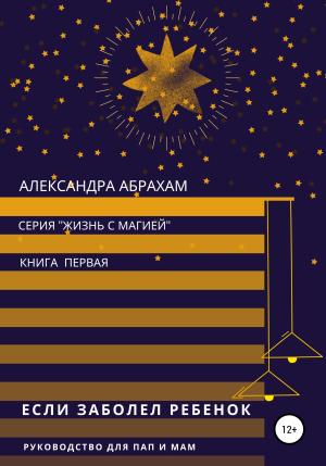 Обложка книги «Если заболел ребёнок. Руководство для пап и мам» — Александра Абрахам
