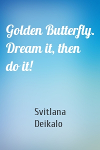 Golden Butterfly. Dream it, then do it!