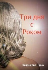 Нина Князькова - Три дня с Роком (СИ)