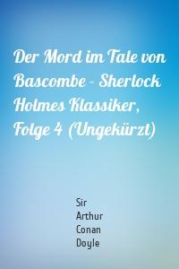 Der Mord im Tale von Bascombe - Sherlock Holmes Klassiker, Folge 4 (Ungekürzt)