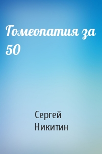 Сергей Никитин - Гомеопатия за 50