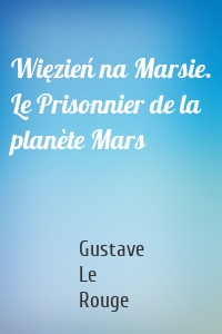 Więzień na Marsie. Le Prisonnier de la planète Mars