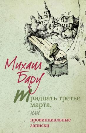 Обложка книги «Тридцать третье марта, или Провинциальные записки» — Михаил Бару