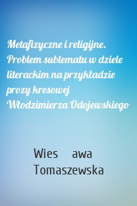 Metafizyczne i religijne. Problem subtematu w dziele literackim na przykładzie prozy kresowej Włodzimierza Odojewskiego