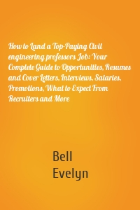 How to Land a Top-Paying Civil engineering professors Job: Your Complete Guide to Opportunities, Resumes and Cover Letters, Interviews, Salaries, Promotions, What to Expect From Recruiters and More