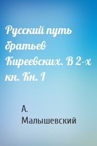 Русский путь братьев Киреевских. В 2-х кн. Кн. I