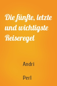 Die fünfte, letzte und wichtigste Reiseregel