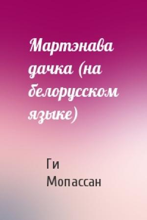 Обложка книги «Мартэнава дачка (на белорусском языке)» — Ги де Мопассан