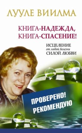Обложка книги «Лууле Виилма. Книга-надежда, книга-спасение! Исцеление от любой болезни силой Любви» — Лууле Виилма