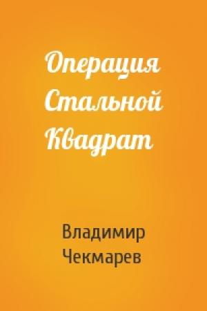 Обложка книги «Операция Стальной Квадрат» — Владимир Чекмарев