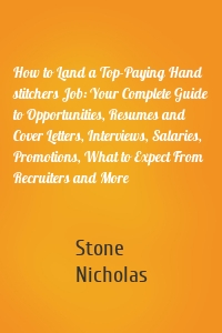 How to Land a Top-Paying Hand stitchers Job: Your Complete Guide to Opportunities, Resumes and Cover Letters, Interviews, Salaries, Promotions, What to Expect From Recruiters and More