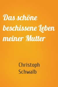 Das schöne beschissene Leben meiner Mutter