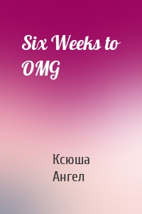 Six Weeks to OMG