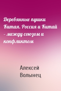 Деревянные пушки Китая. Россия и Китай – между союзом и конфликтом