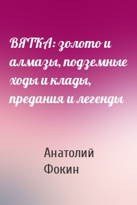ВЯТКА: золото и алмазы, подземные ходы и клады, предания и легенды