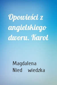 Opowieści z angielskiego dworu. Karol