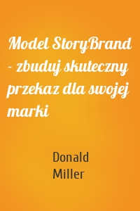 Model StoryBrand - zbuduj skuteczny przekaz dla swojej marki