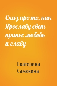 Сказ про то, как Ярославу свет принес любовь и славу