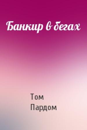 Обложка книги «Банкир в бегах» — Том Пардом