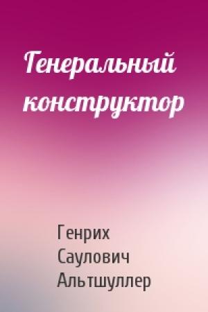 Обложка книги «Генеральный конструктор» — Генрих Саулович Альтшуллер