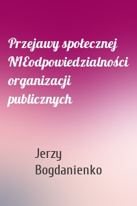 Przejawy społecznej NIEodpowiedzialności organizacji publicznych