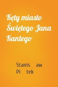 Kęty miasto Świętego Jana Kantego